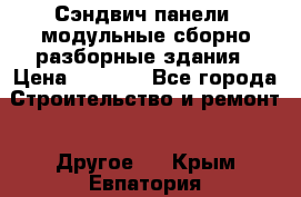 Сэндвич-панели, модульные сборно-разборные здания › Цена ­ 1 001 - Все города Строительство и ремонт » Другое   . Крым,Евпатория